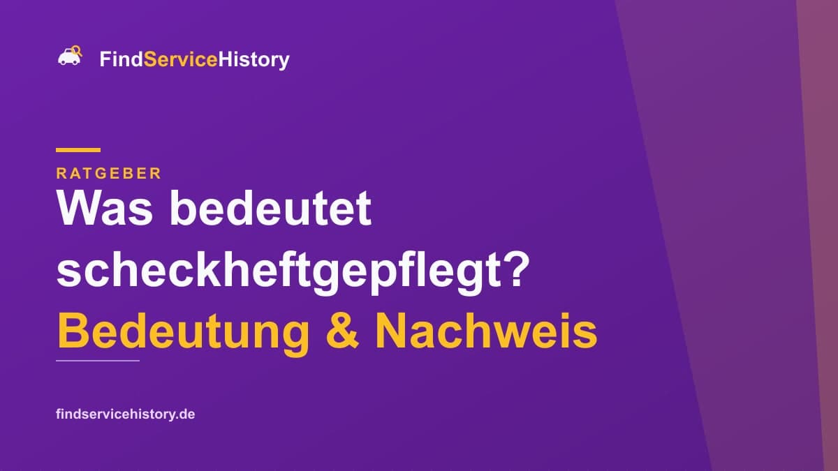 Was bedeutet scheckheftgepflegt? Bedeutung & Nachweis